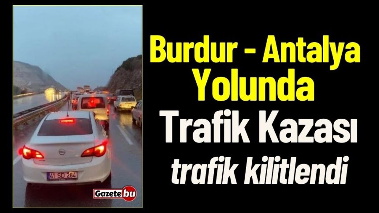 Burdur - Antalya Yolunda Kaza Trafik Kilitlendi