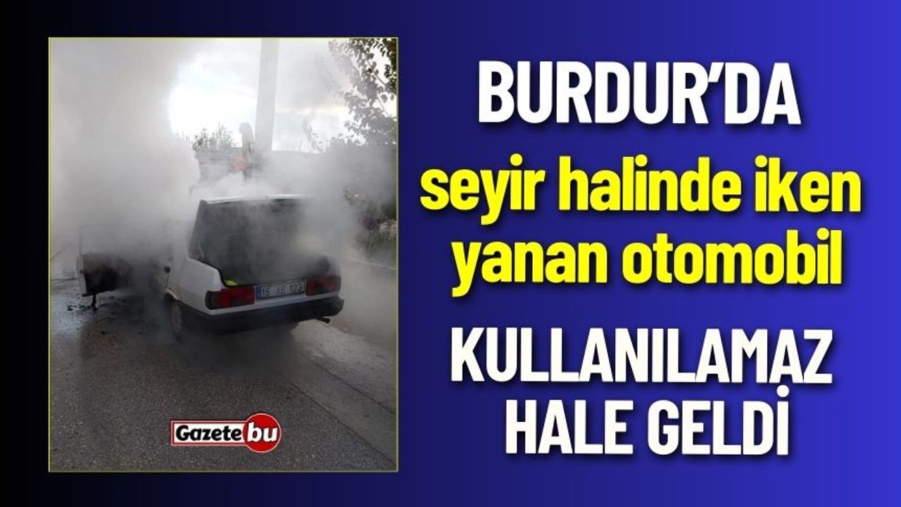 Burdur'da Araç Alev Aldı Kullanılamaz Hale Geldi