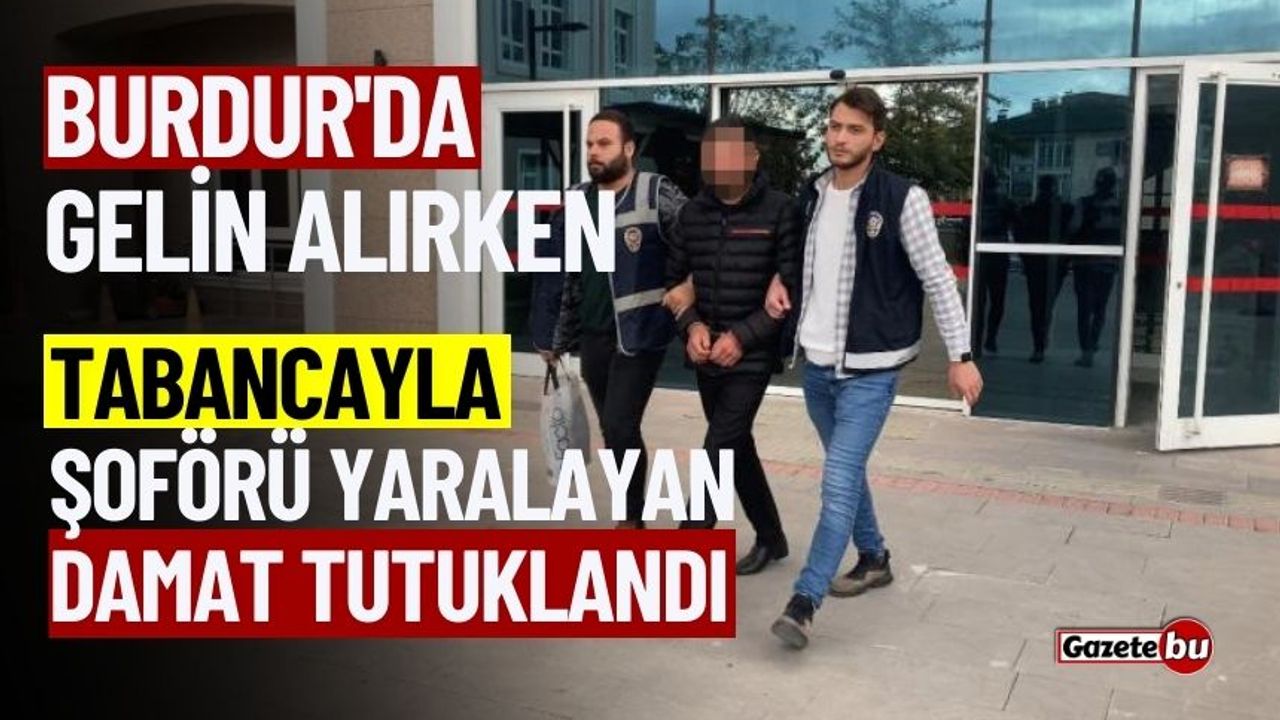 Burdur'da Gelin Alırken Tabancayla Şoförü Yaralayan Damat Tutuklandı