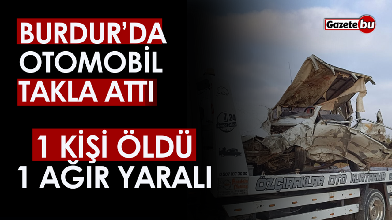 Burdur'da Feci Kaza Otomobil Takla Attı: 1 Ölü 1 yaralı