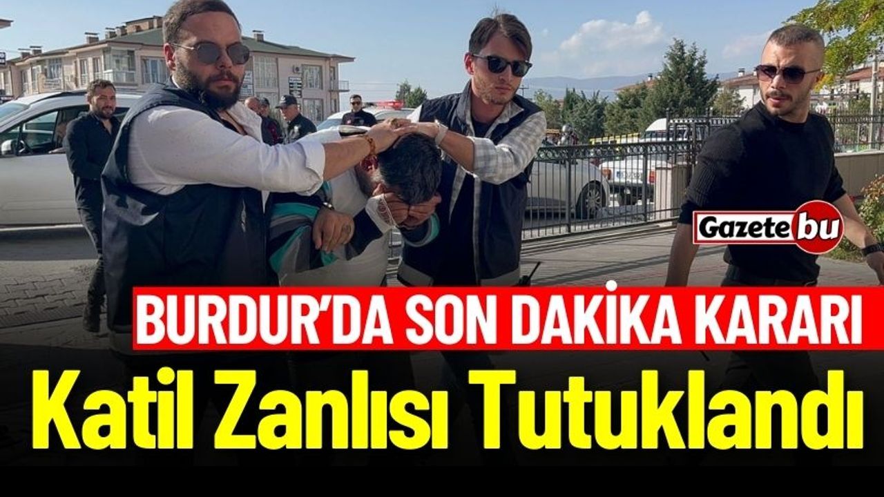 Burdur'da Son Dakika : Katil Zanlısı Tutuklandı