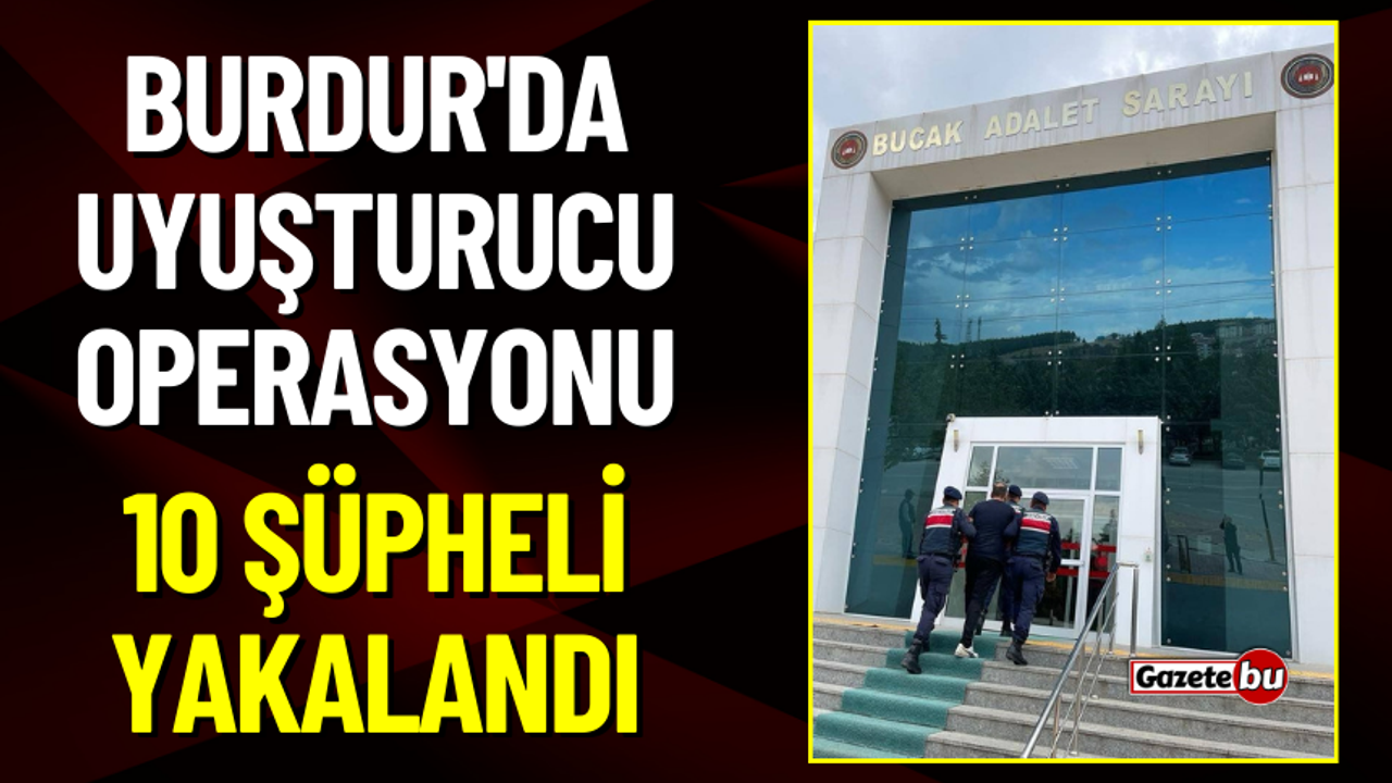 Burdur'da Uyuşturucu Operasyonu: 10 Şüpheli Yakalandı