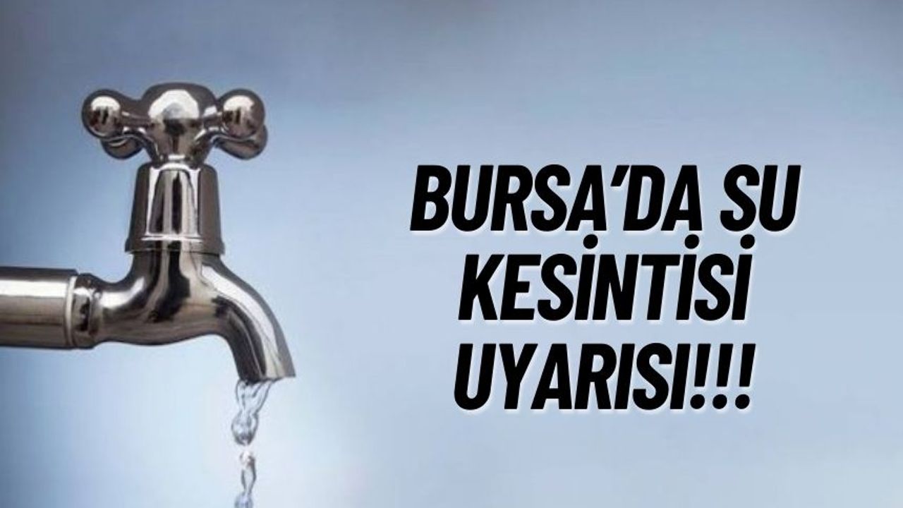 Bursa'da Bugün İçin Su Kesintisi Uyarısı Yapıldı!