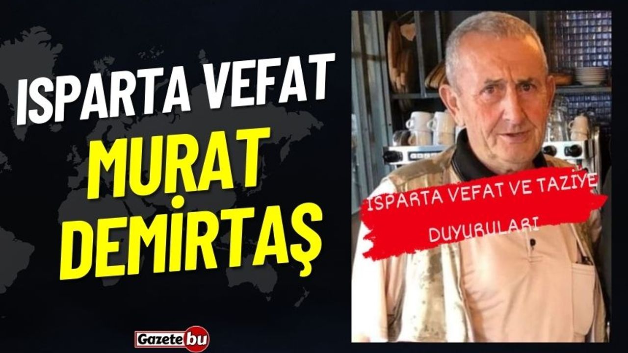 Isparta Vefat Haberleri: Murat Demirtaş