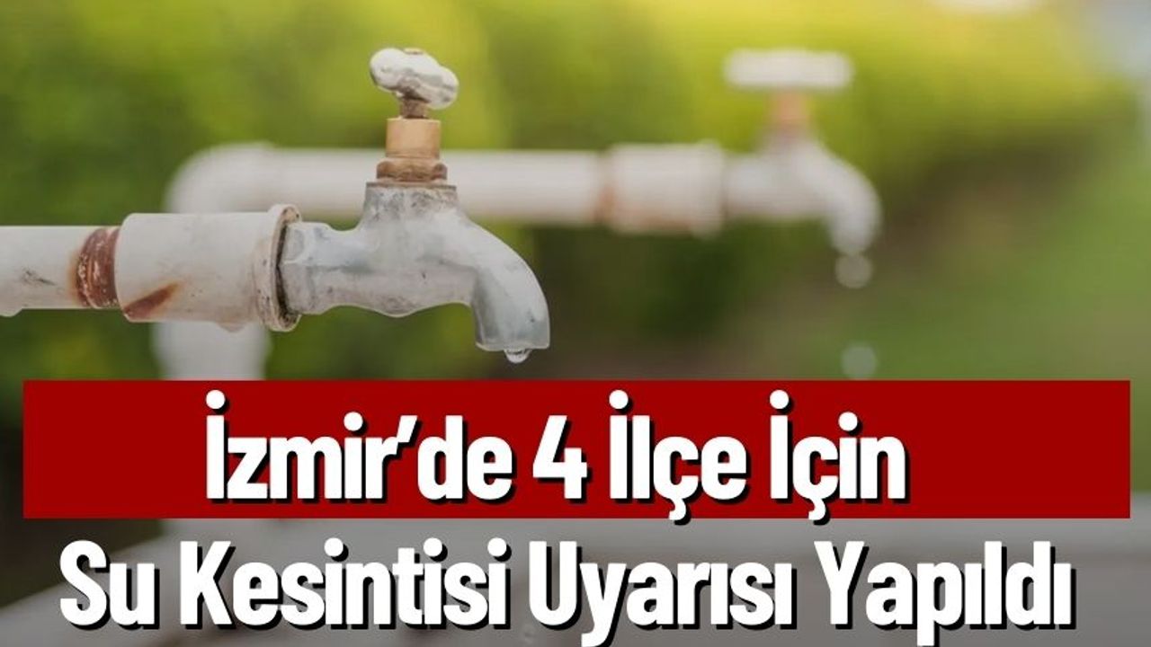 İzmir’de 4 İlçe İçin Su Kesintisi Uyarısı Yapıldı