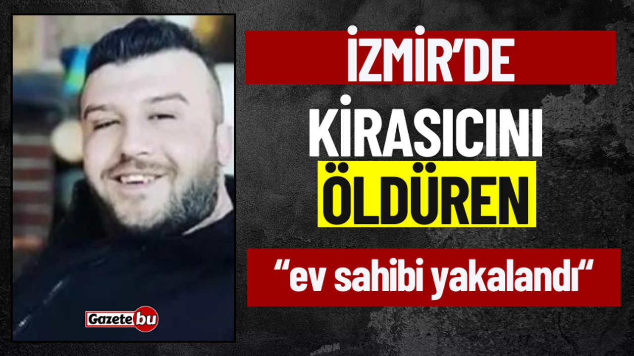 İzmir'de Kiracısını Öldüren Ev Sahibi Yakalandı