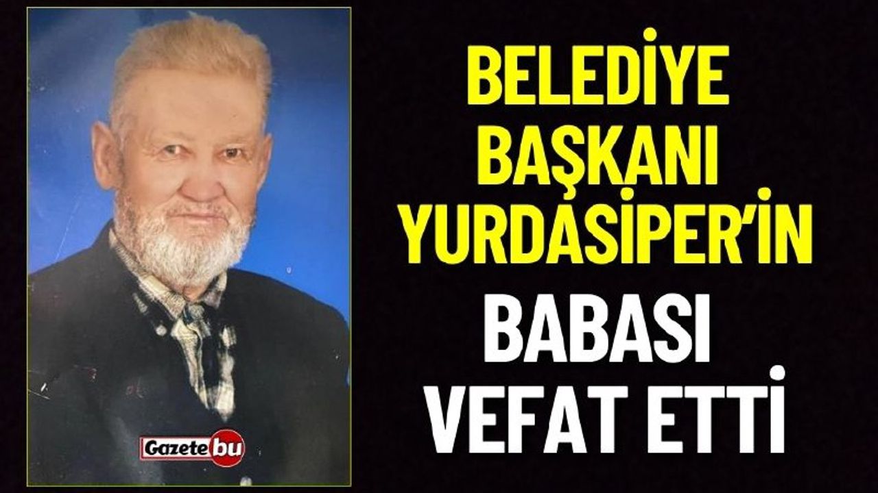 Belediye Başkanı Yurdasiper'in Babası Vefat Etti