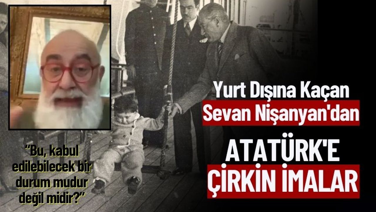 Yurt Dışına Kaçan Sevan Nişanyan'dan Atatürk'e Çirkin İmalar