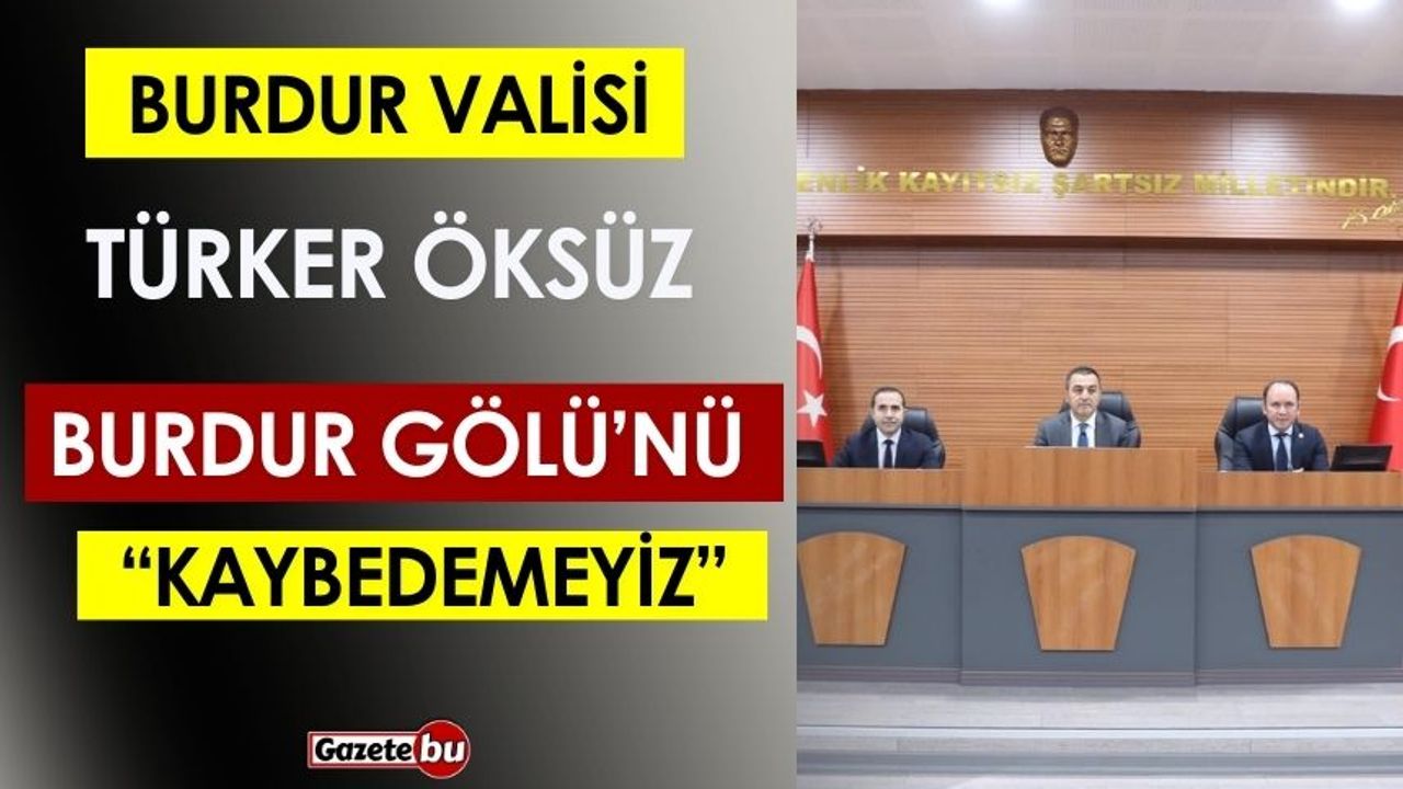 Vali Türker Öksüz; "Burdur Gölü'nü Kaybedemeyiz"