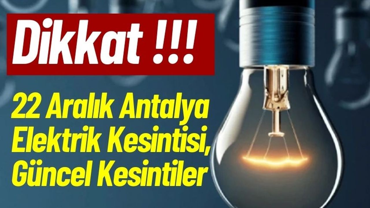 22 Aralık Antalya Elektrik Kesintisi, Güncel Kesintiler