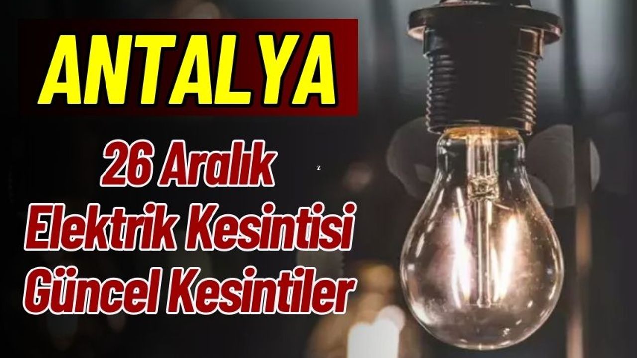26 Aralık Antalya Elektrik Kesintisi, Güncel Kesintiler