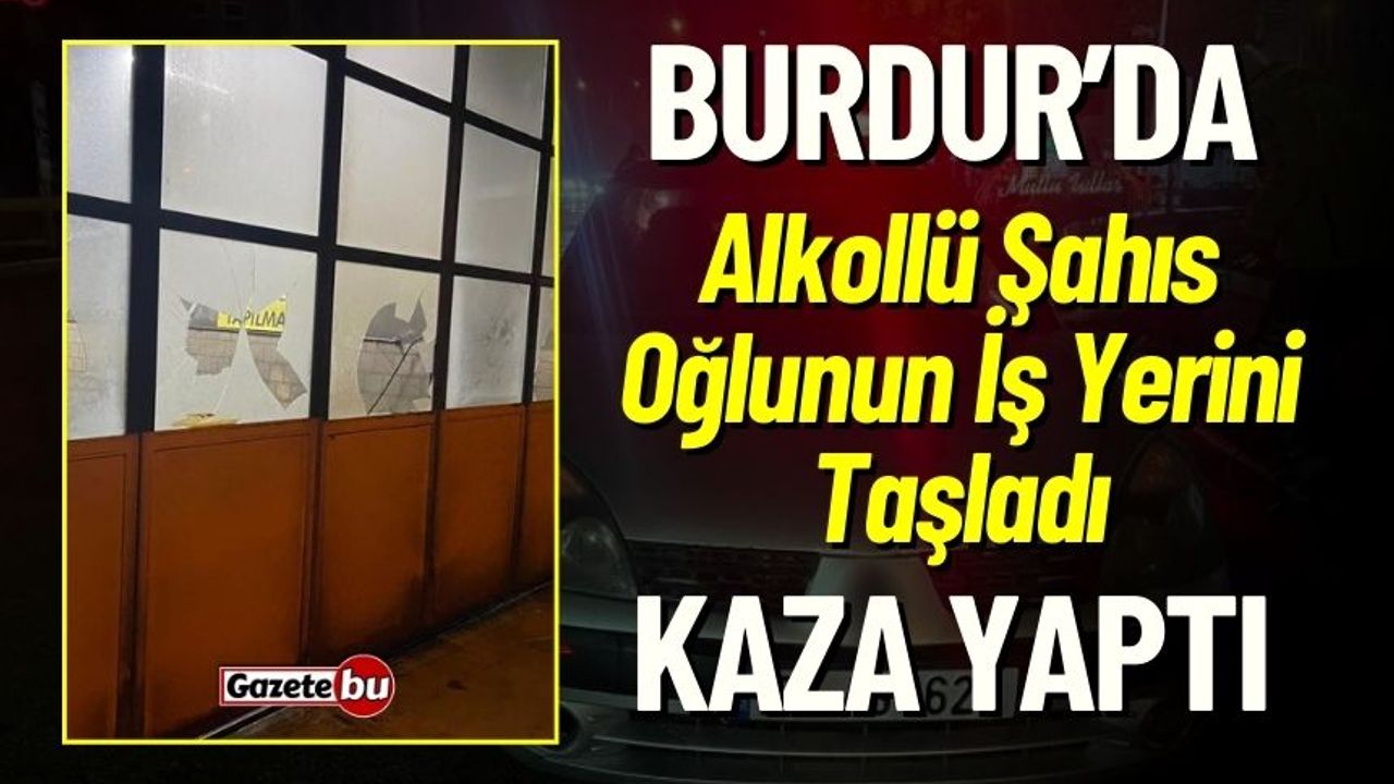 Burdur'da Alkollü Şahıs Oğlunun İşyerini Taşladı: Giderken Kaza Yaptı