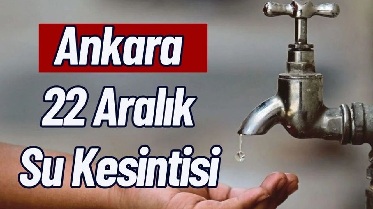 Ankara  22 Aralık Su Kesintisi Uyarısı !!!