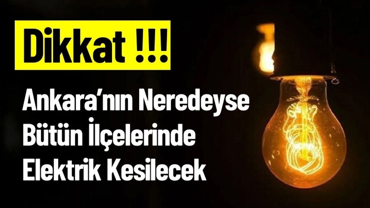 Ankara’nın Neredeyse Bütün İlçelerinde Elektrik Kesilecek