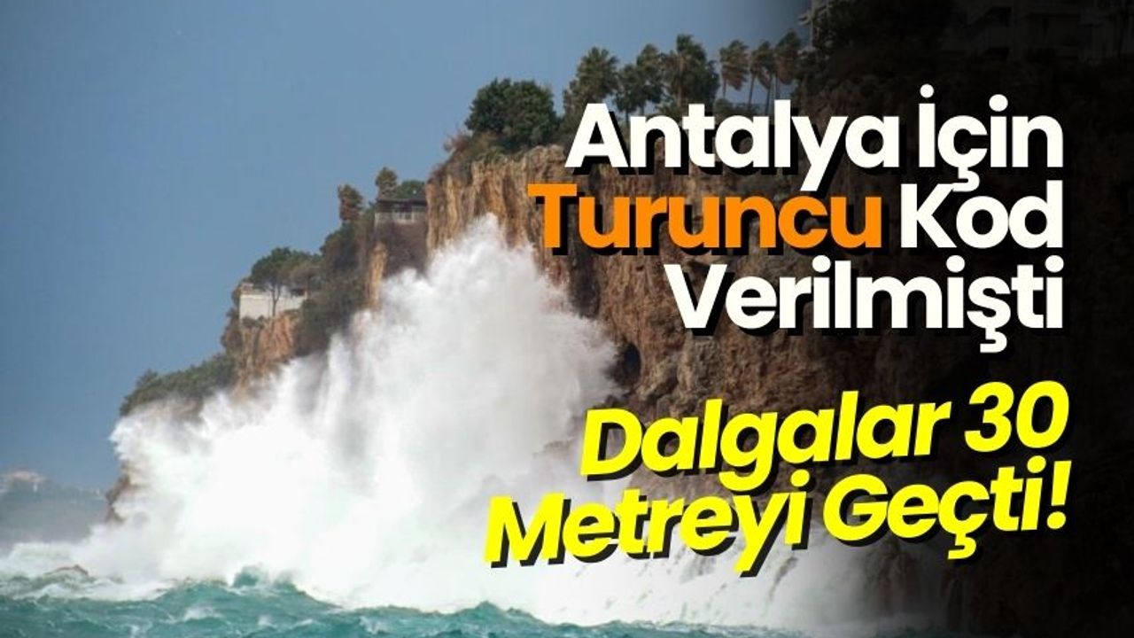 Antalya İçin Turuncu Kod Verilmişti: Dalgalar 30 Metreyi Geçti!
