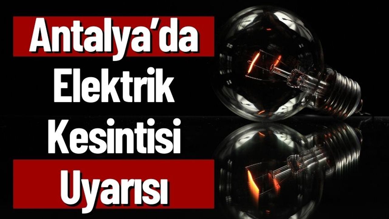 Antalya’da Elektrik Kesintisi Uyarısı