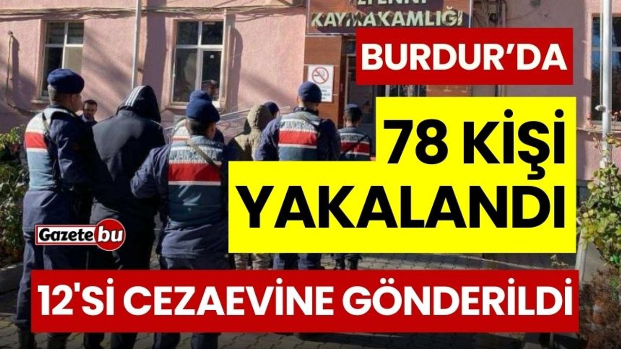 Burdur'da 78 Şahıs Yakalandı: 12'si Cezaevine Gönderildi