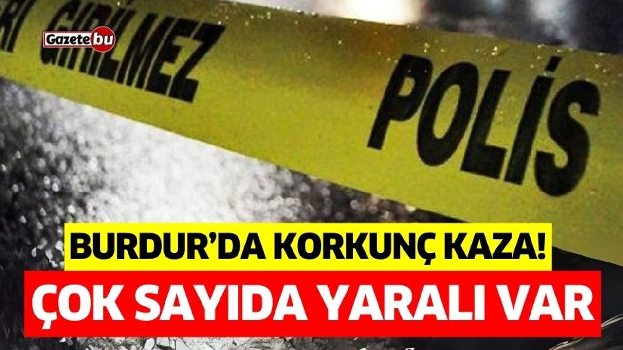 Burdur’da Korkunç Kaza! Çok Sayıda Yaralı Var