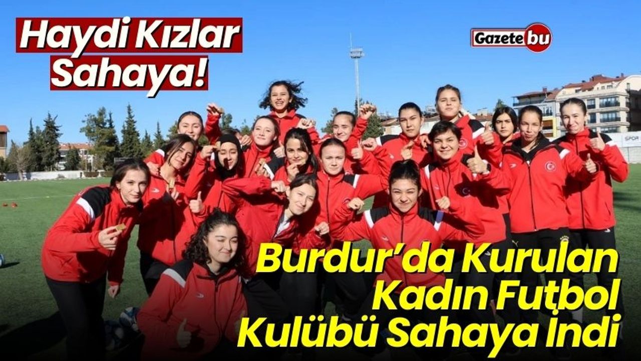 Haydi Kızlar Sahaya! Burdur’da Kurulan Kadın Futbol Kulübü Sahaya İndi