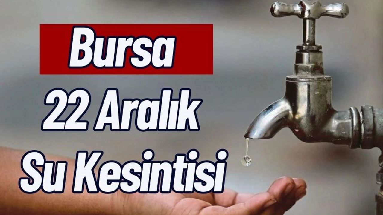 Bursa 22 Aralık Su Kesintisi Uyarısı !!!
