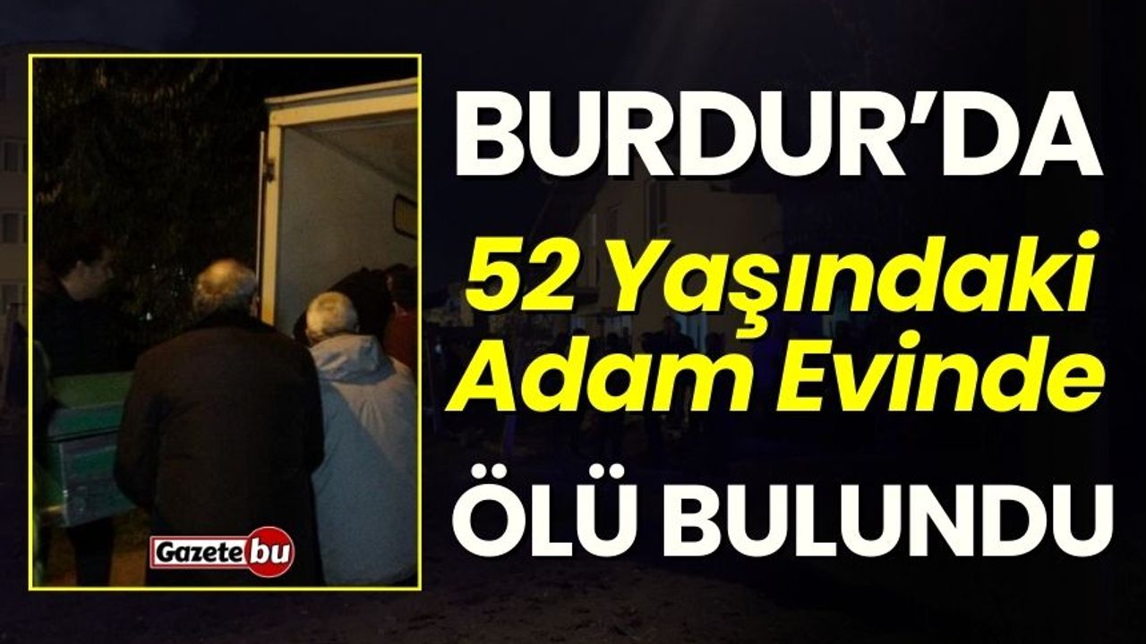 Burdur'da 52 Yaşındaki Adam Evinde Ölü Bulundu