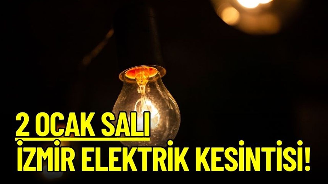 2 Ocak Salı İzmir'de elektrik kesintisi yaşanacak yerler