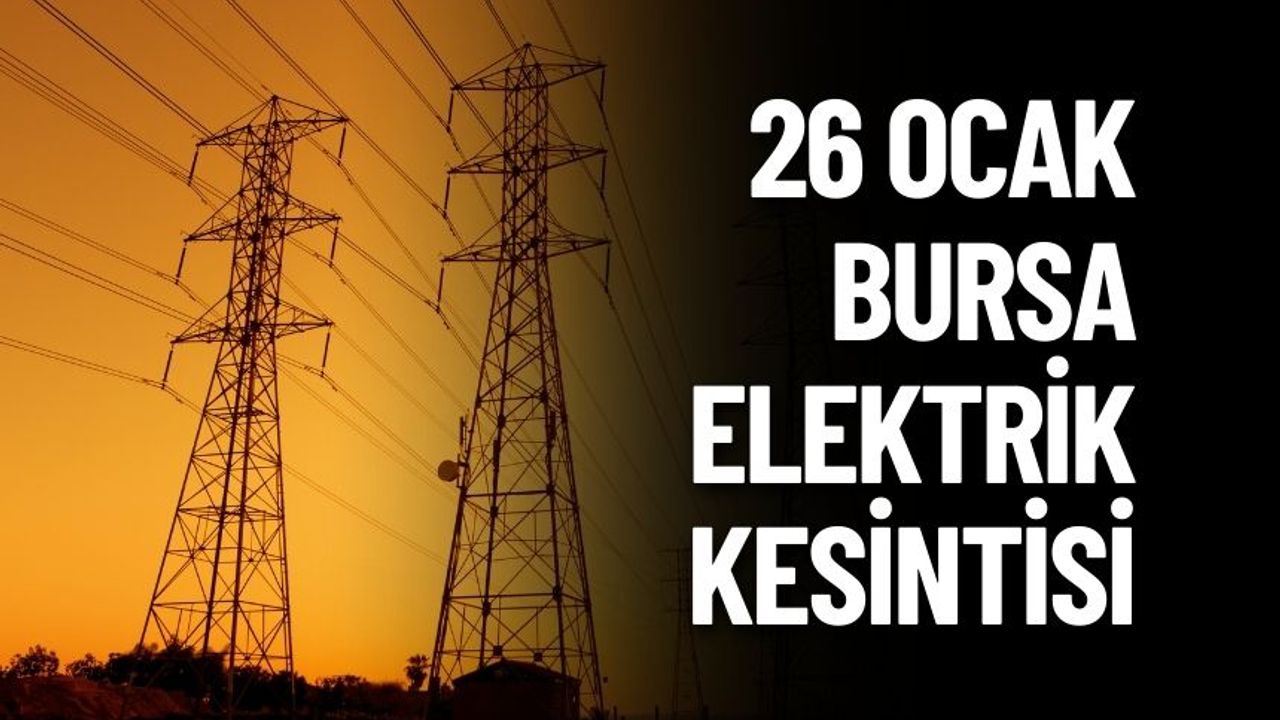 Bursa 26 Ocak Cuma Elektrik Kesintisi Yaşanacak