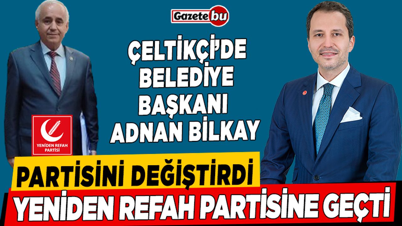 Çeltikçi'de Belediye Başkanı Adnan Bilkay Yeniden Refah Partisine Geçti
