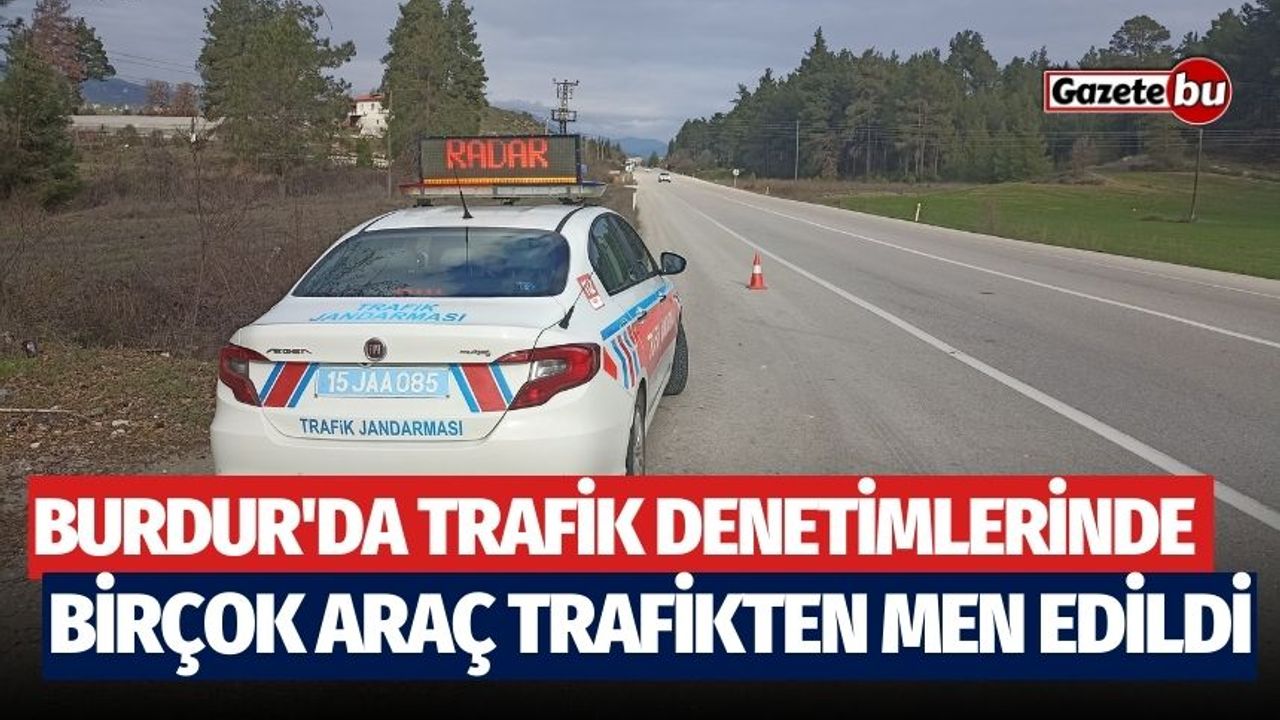 Burdur'da trafik denetimlerinde birçok araç trafikten men edildi