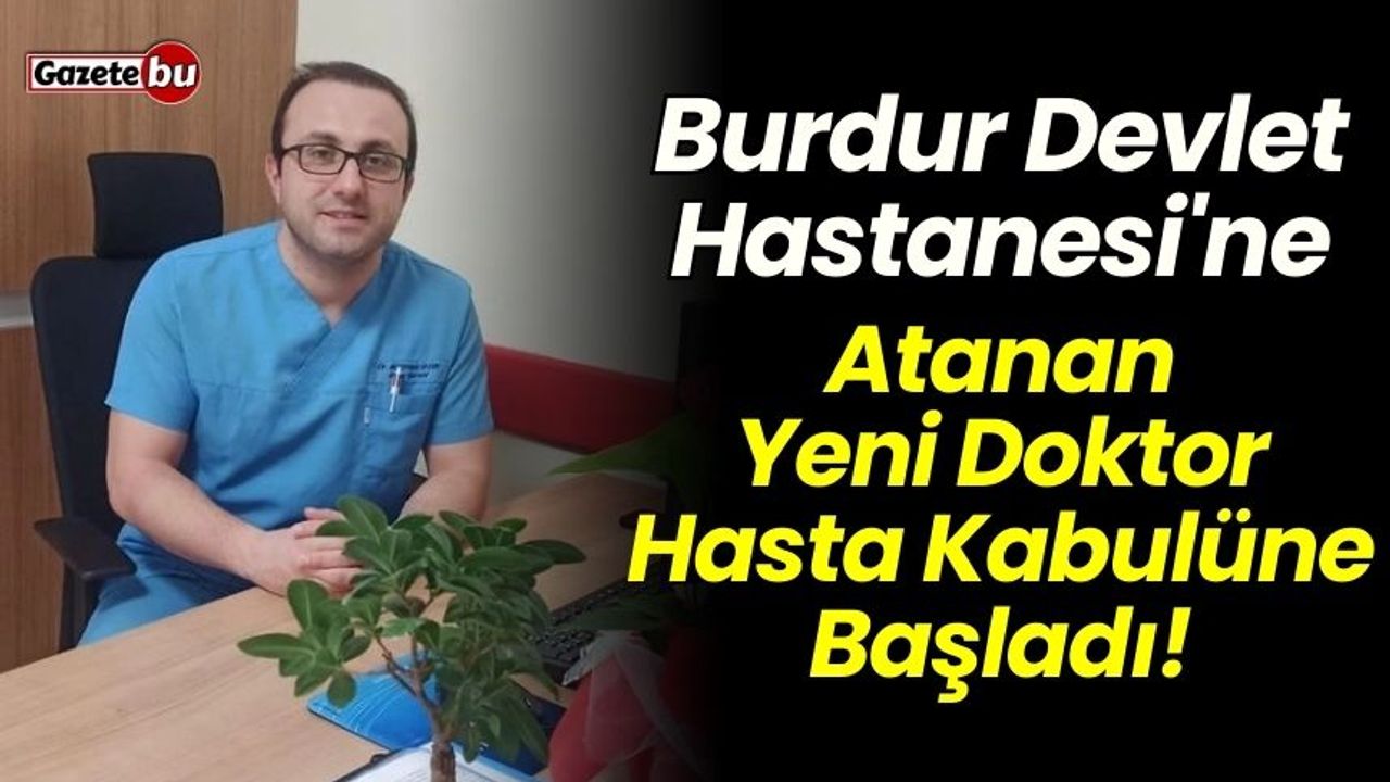Burdur Devlet Hastanesi'nde Yeni Doktor Hasta Kabulüne Başladı