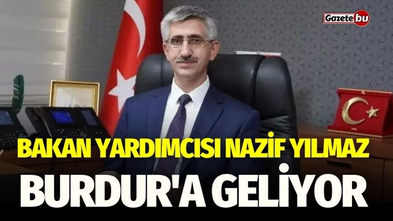 Bakan Yardımcısı Nazif Yılmaz Burdur'a Geliyor