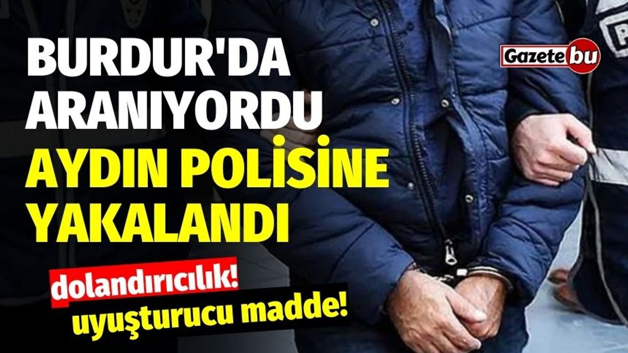 Burdur'da aranıyordu: Aydın polisine yakalandı!