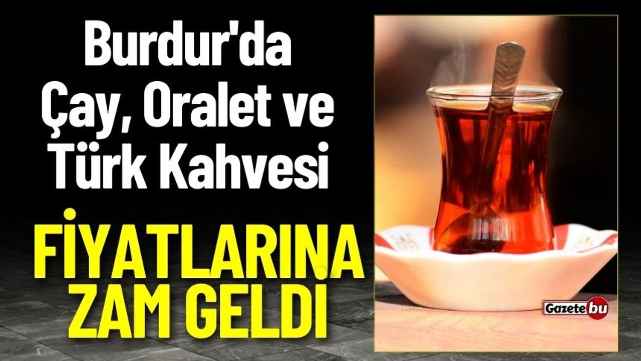 Burdur'da Çay, Oralet ve Türk Kahvesi Fiyatlarına Zam Geldi