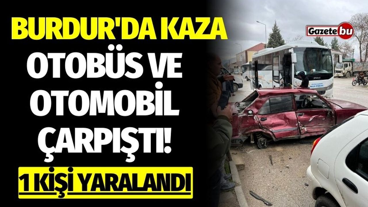 Burdur'da otobüs ve otomobil çarpıştı! 1 kişi yaralandı