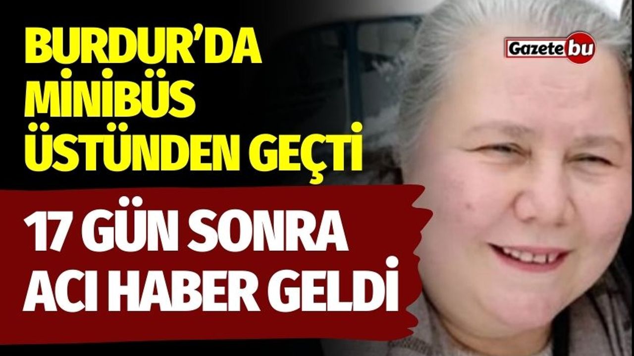 Burdur'da Talihsiz Kadın 17 Gün Sonra Hayatını Kaybetti