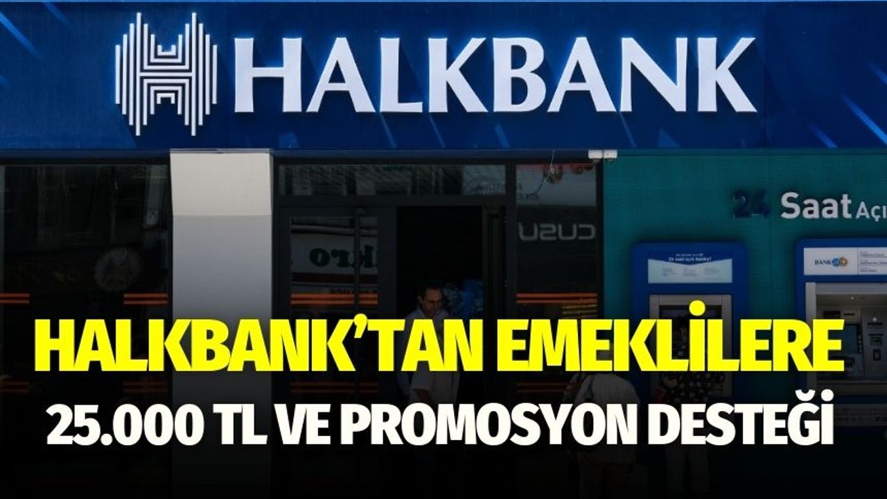 Halkbank’tan Emeklilere Çifte Avantaj: 25.000 TL ve Promosyon
