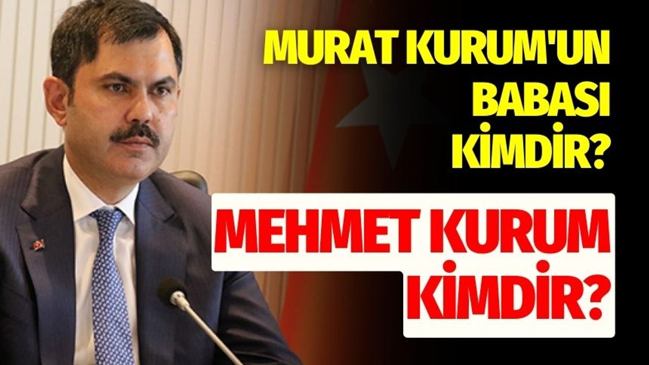 Murat Kurum'un babası kimdir? Murat Kurum'un babası Mehmet Kurum kimdir?