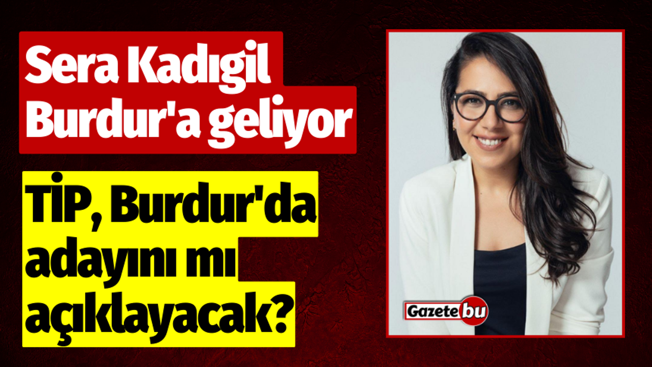 TİP, Burdur'da belediye başkan adayını mı açıklayacak?