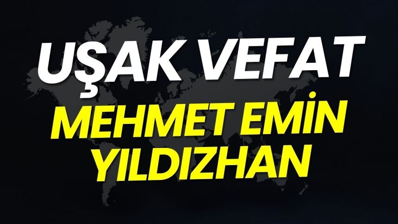 Uşak Vefat: Mehmet Emin Yıldızhan Vefat Etmiştir