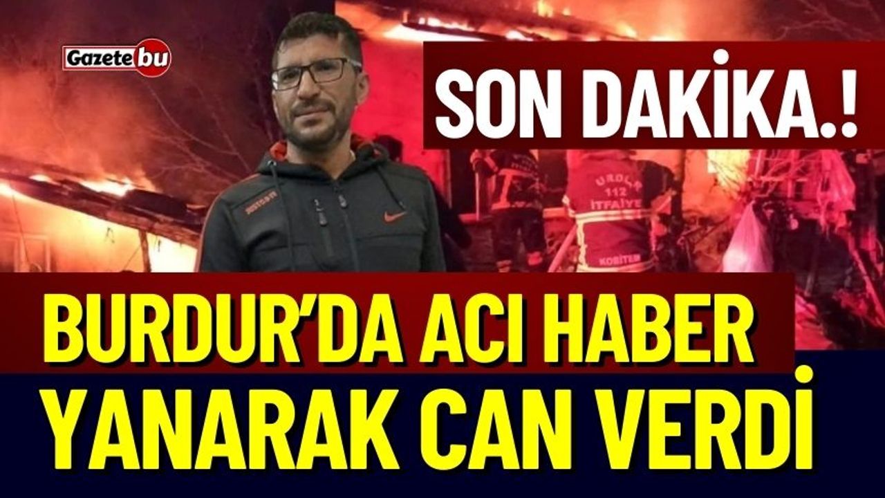Burdur'da Günün Acı Olayı! Yanarak can verdi