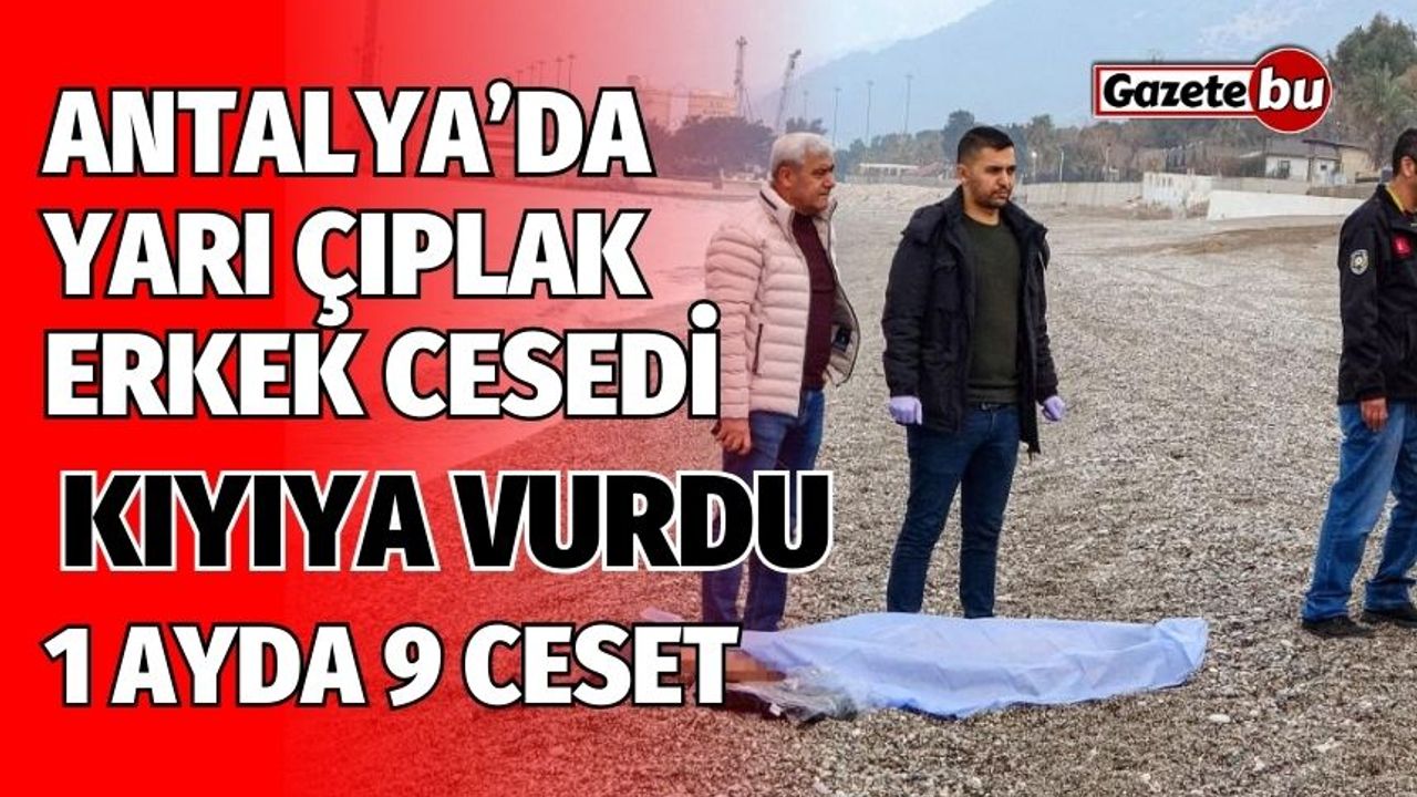 Antalya’da yarı çıplak erkek cesedi kıyıya vurdu
