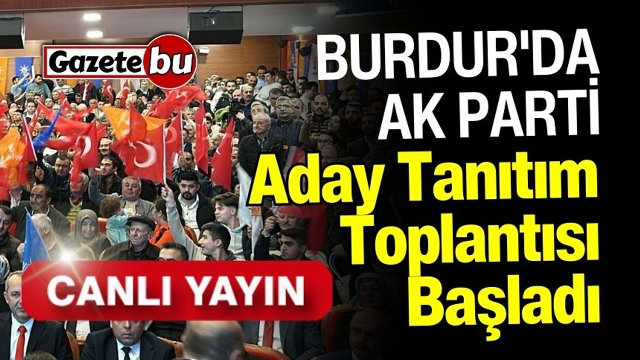 CANLI İZLE | Burdur'da AK Parti Aday Tanıtım Toplantısı Başladı