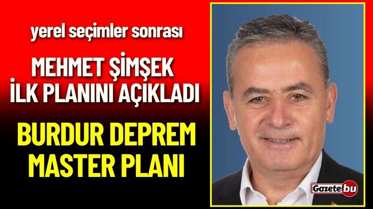 Mehmet Şimşek'in İlk Planı: “BURDUR DEPREM MASTER PLANI”