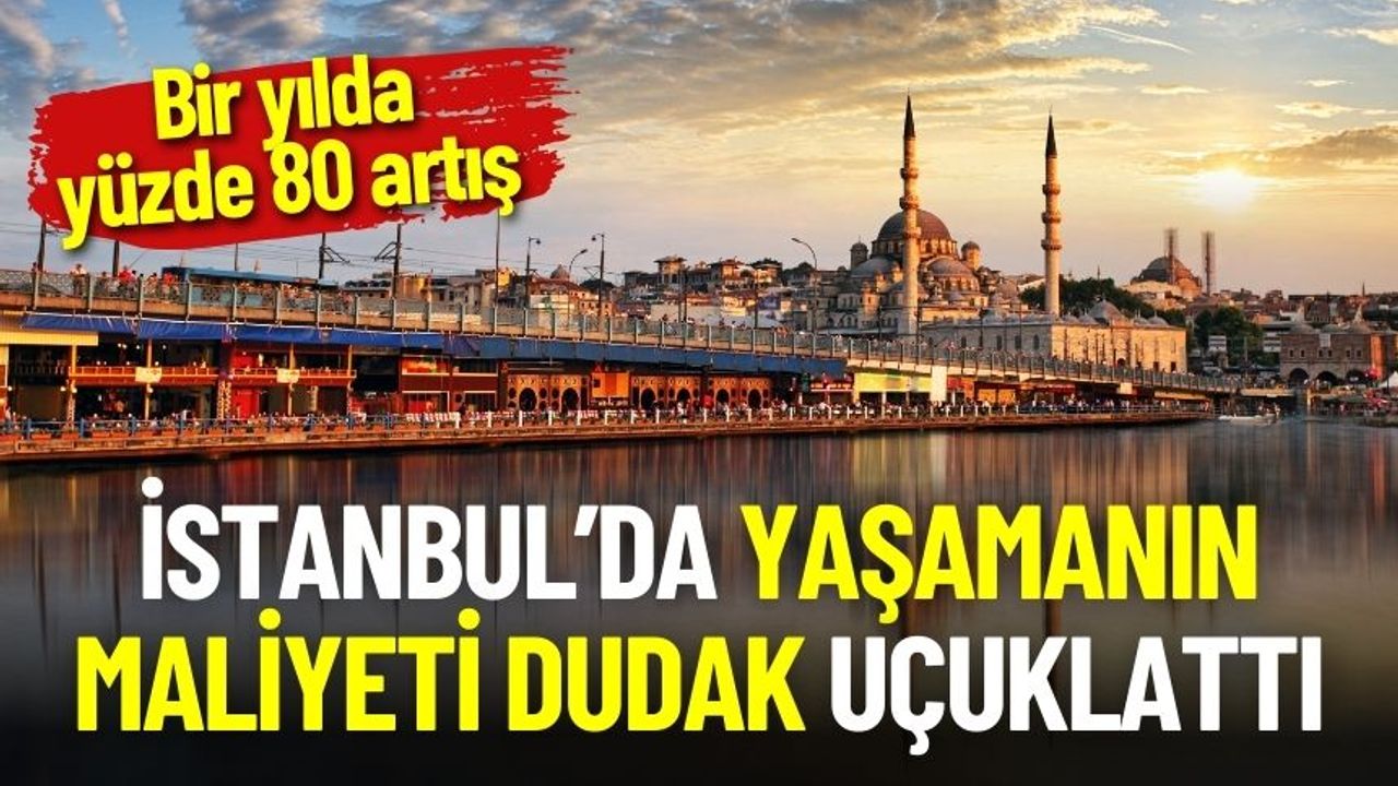 İstanbul’da yaşamak için servet gerek! İşte o rakamlar