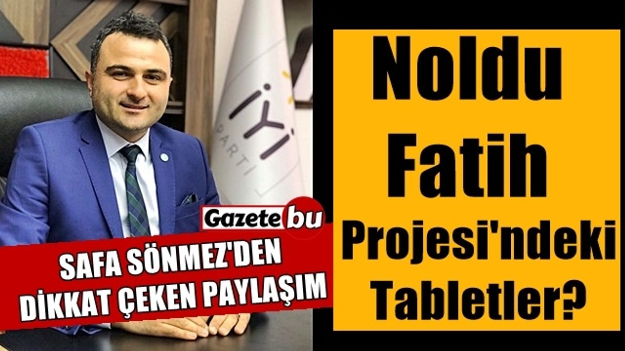 Safa Sönmez: "Noldu Fatih Projesi'ndeki Tabletler!?"