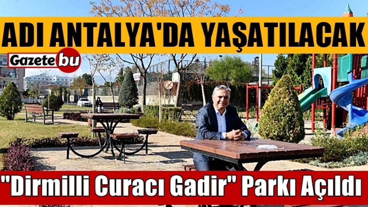 Adı Antalya'da Yaşatılacak: "Dirmilli Curacı Gadir" Parkı