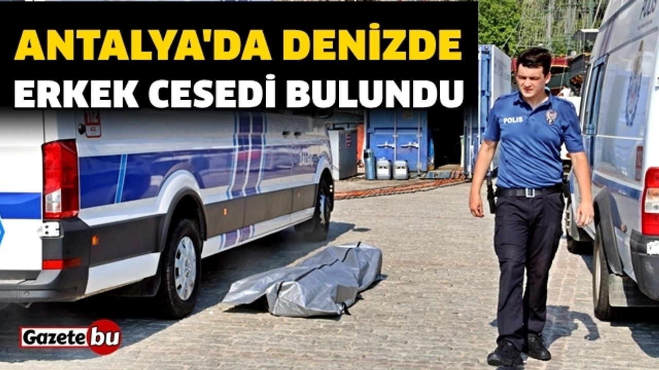 Antalya’da denizde erkek cesedi bulundu