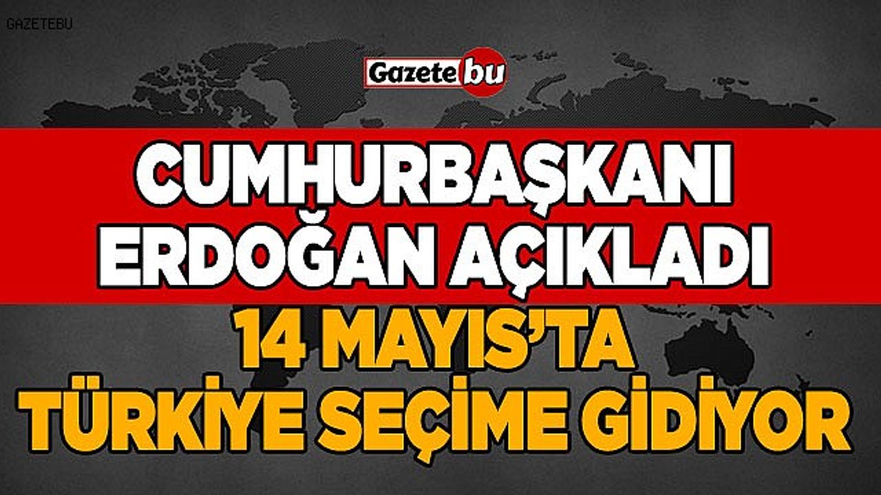 Cumhurbaşkanı Erdoğan açıkladı  14 Mayıs'ta Türkiye seçime gidiyor