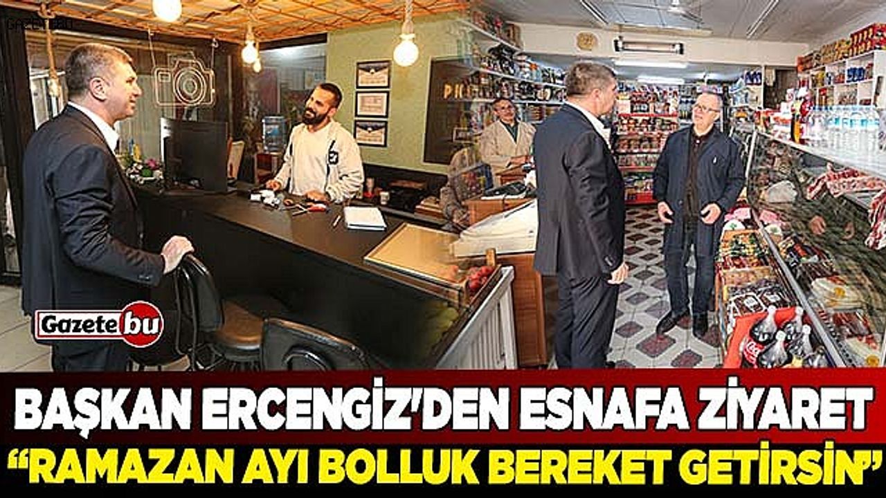 Başkan Ercengiz'den Esnafa Ziyaret