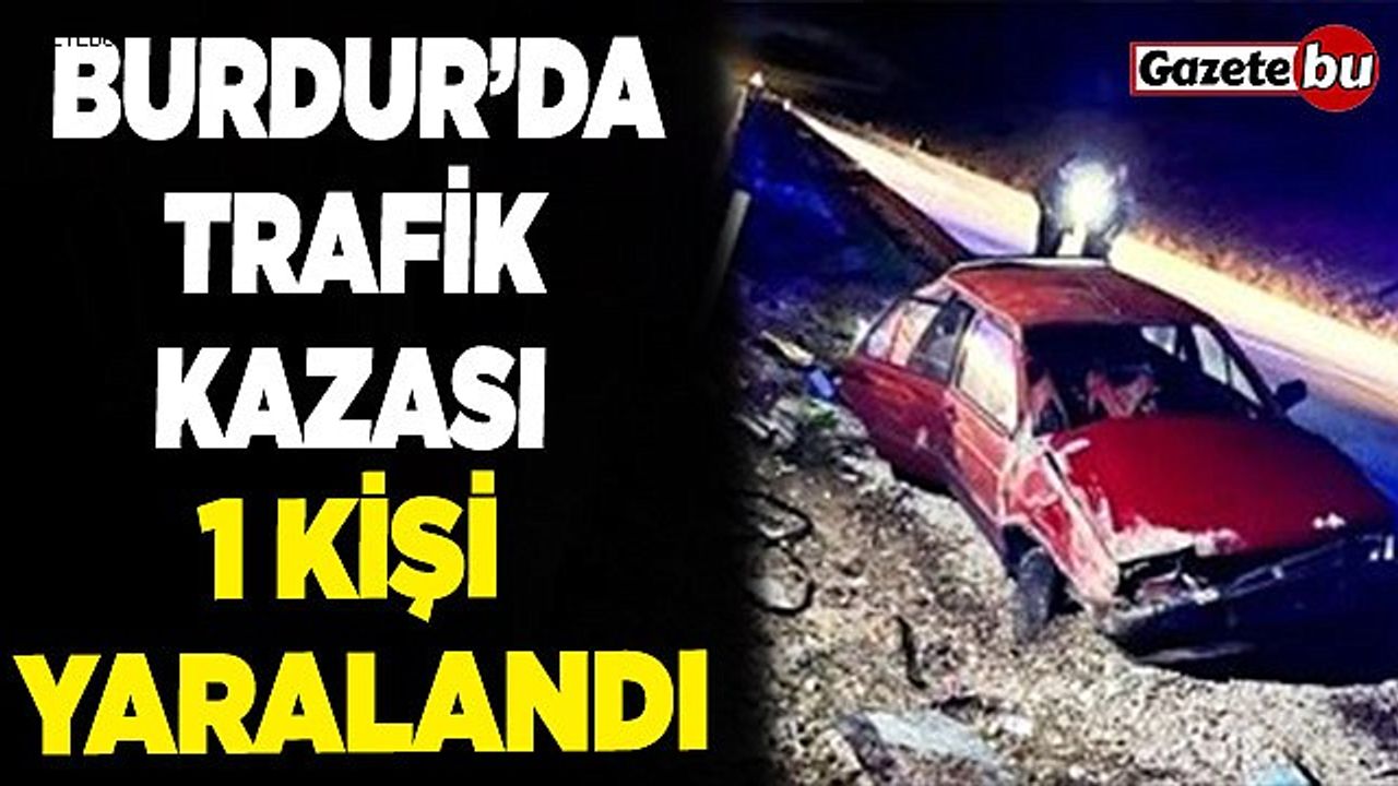 Burdur’da trafik kazası: 1 kişi yaralandı